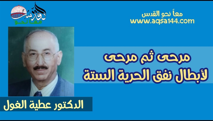 مرحى ثم مرحى لأبطال نفق الحرية الستة .. شعر الدكتور عطية الغول
