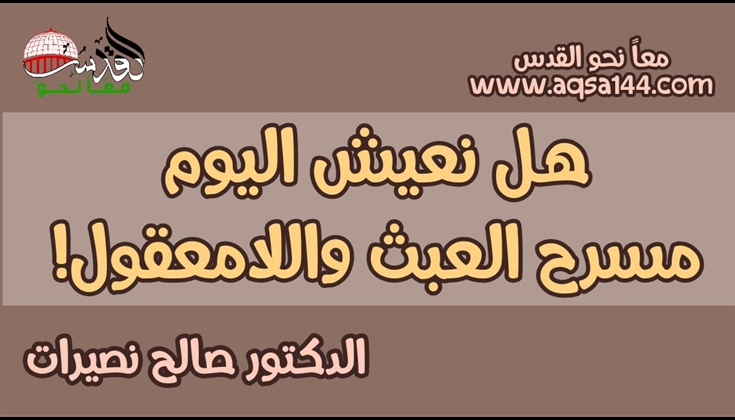 هل نعيش اليوم مسرح العبث واللامعقول! ..   د.صالح نصيرات