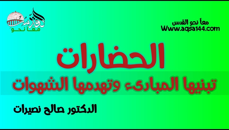 الحضارات تبنيها المبادىء وتهدمها الشهوات .. د. صالح نصيرات