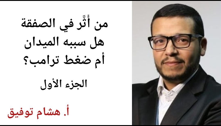 من أَثَّر في الصفقة هل سببه الميدان أم ضغط ترامب؟  الجزء الأول